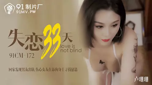 91制片厂91CM-172.卢珊珊.失恋33天.回家发现男友出轨.伤心女友在舔狗身上找慰藉