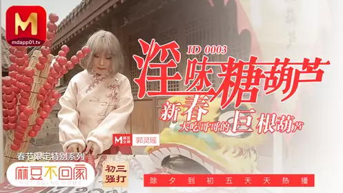 麻豆不回家 春节限定特别系列 淫味糖葫芦 新春大吃哥哥的巨根葫芦 麻豆传媒映画