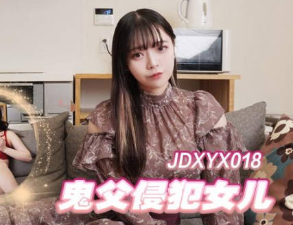 精东影业.JDXYX018.鬼父侵犯女儿