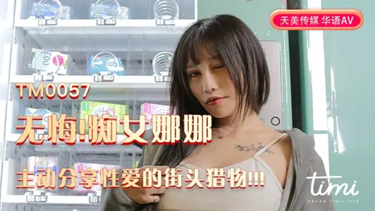 TM0057 无悔！痴女娜娜 主动分享性爱的街头猎物